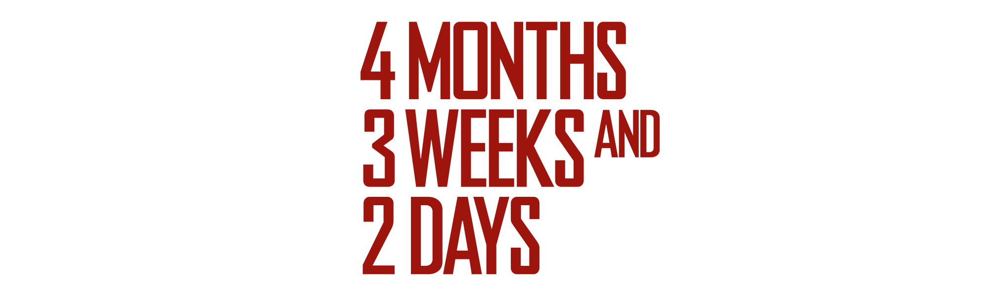 4 months, 3 weeks and 2 days